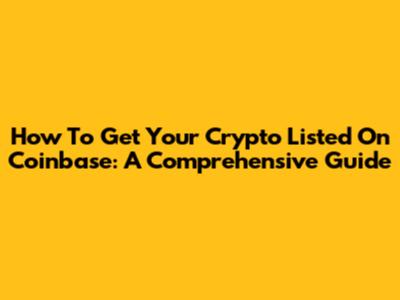 How To Get Your Crypto Listed On Coinbase: A Comprehensive Guide