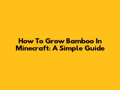 How To Grow Bamboo In Minecraft: A Simple Guide