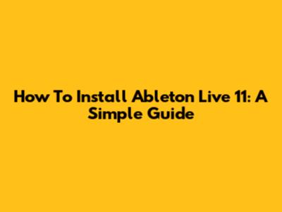 How To Install Ableton Live 11: A Simple Guide