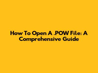 How To Open A .POW File: A Comprehensive Guide