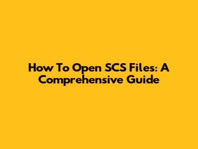 How To Open SCS Files: A Comprehensive Guide