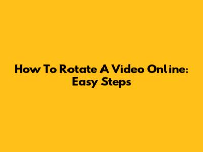 How To Rotate A Video Online: Easy Steps