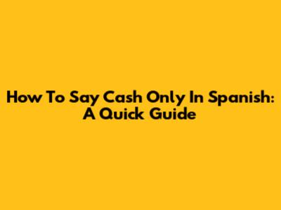How To Say 'Cash Only' In Spanish: A Quick Guide