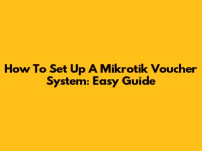 How To Set Up A Mikrotik Voucher System: Easy Guide