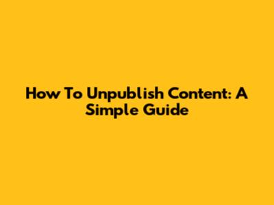 How To Unpublish Content: A Simple Guide