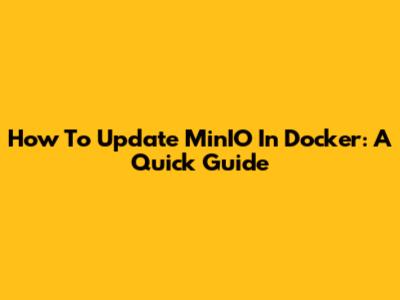 How To Update MinIO In Docker: A Quick Guide