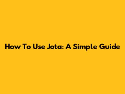 How To Use Jota: A Simple Guide