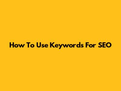 How To Use Keywords For SEO