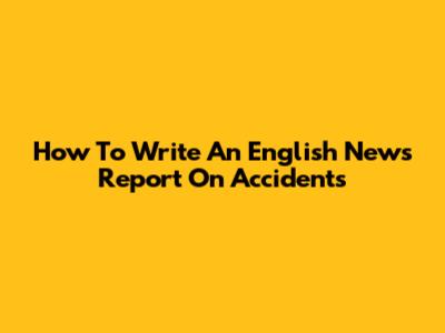 How To Write An English News Report On Accidents