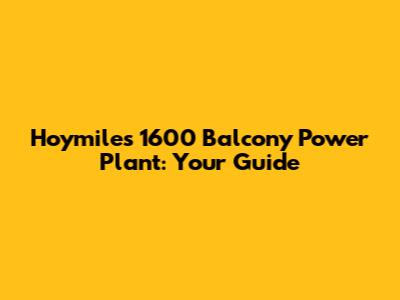 Hoymiles 1600 Balcony Power Plant: Your Guide