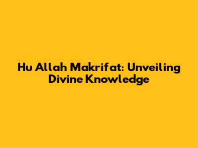 Hu Allah Makrifat: Unveiling Divine Knowledge