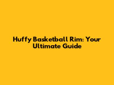 Huffy Basketball Rim: Your Ultimate Guide