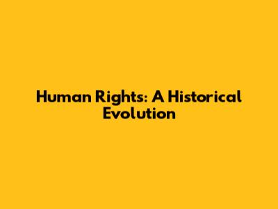 Human Rights: A Historical Evolution