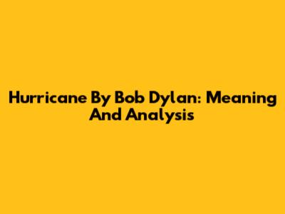Hurricane By Bob Dylan: Meaning And Analysis