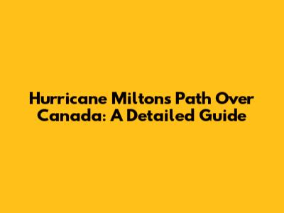Hurricane Milton's Path Over Canada: A Detailed Guide