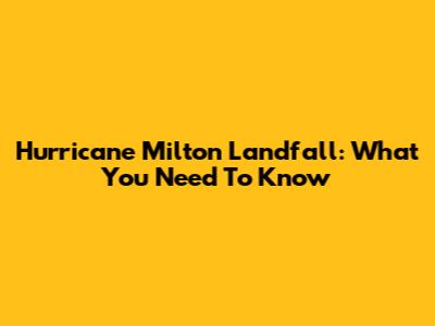 Hurricane Milton Landfall: What You Need To Know