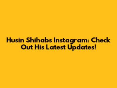 Husin Shihab's Instagram: Check Out His Latest Updates!