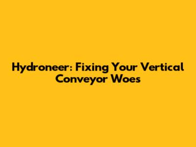 Hydroneer: Fixing Your Vertical Conveyor Woes
