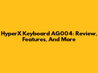 HyperX Keyboard AG004: Review, Features, And More