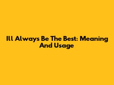 I'll Always Be The Best: Meaning And Usage