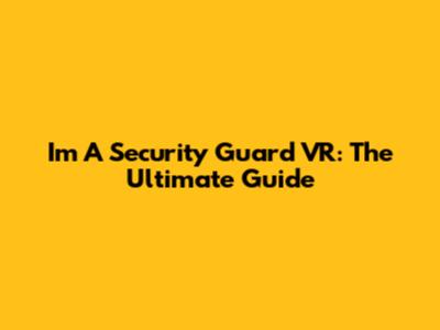 I'm A Security Guard VR: The Ultimate Guide