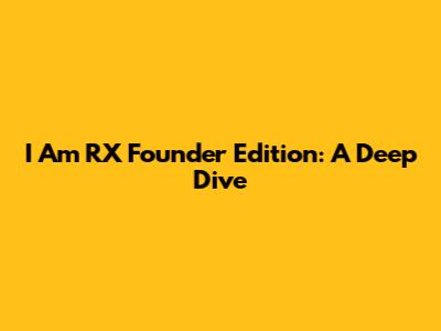 I Am RX Founder Edition: A Deep Dive