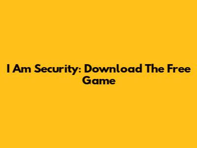 I Am Security: Download The Free Game