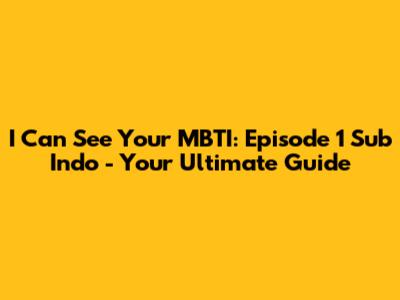 I Can See Your MBTI: Episode 1 Sub Indo - Your Ultimate Guide