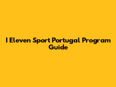 I Eleven Sport Portugal Program Guide