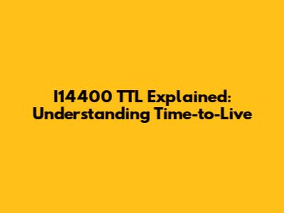 I14400 TTL Explained: Understanding Time-to-Live