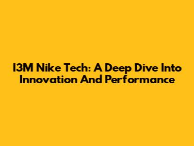 I3M Nike Tech: A Deep Dive Into Innovation And Performance