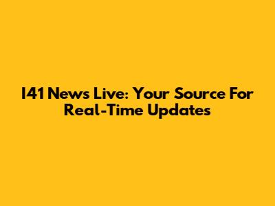 I41 News Live: Your Source For Real-Time Updates