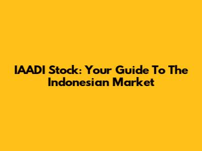 IAADI Stock: Your Guide To The Indonesian Market