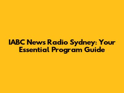 IABC News Radio Sydney: Your Essential Program Guide