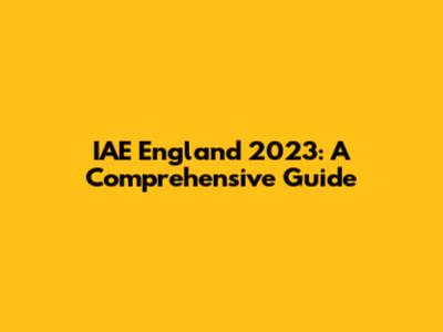 IAE England 2023: A Comprehensive Guide