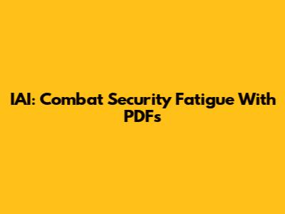 IAI: Combat Security Fatigue With PDFs