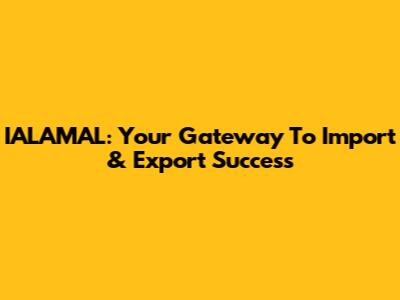 IALAMAL: Your Gateway To Import & Export Success