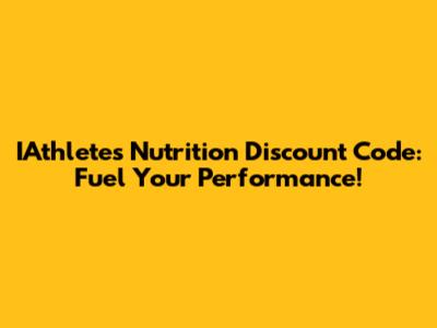 IAthletes Nutrition Discount Code: Fuel Your Performance!