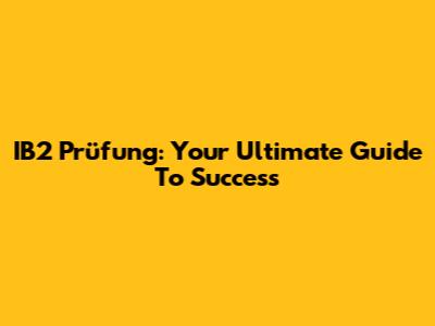 IB2 Prüfung: Your Ultimate Guide To Success