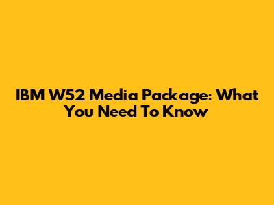 IBM W52 Media Package: What You Need To Know