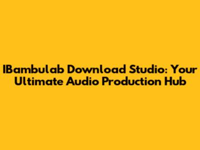 IBambulab Download Studio: Your Ultimate Audio Production Hub