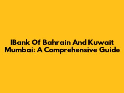 IBank Of Bahrain And Kuwait Mumbai: A Comprehensive Guide