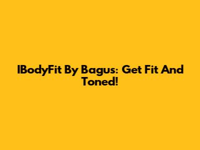 IBodyFit By Bagus: Get Fit And Toned!