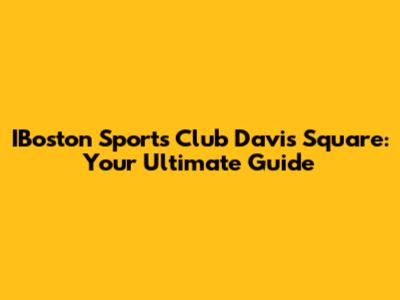 IBoston Sports Club Davis Square: Your Ultimate Guide