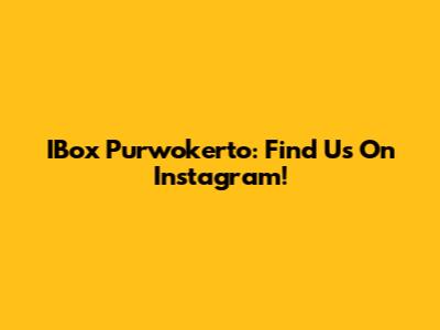 IBox Purwokerto: Find Us On Instagram!