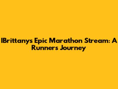IBrittany's Epic Marathon Stream: A Runner's Journey