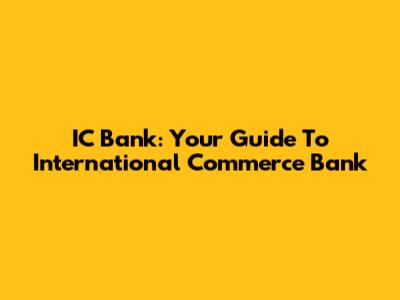 IC Bank: Your Guide To International Commerce Bank