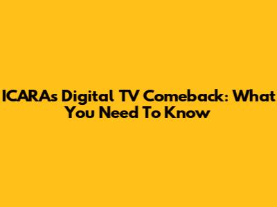 ICARA's Digital TV Comeback: What You Need To Know