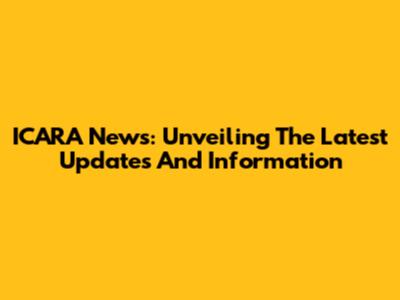 ICARA News: Unveiling The Latest Updates And Information