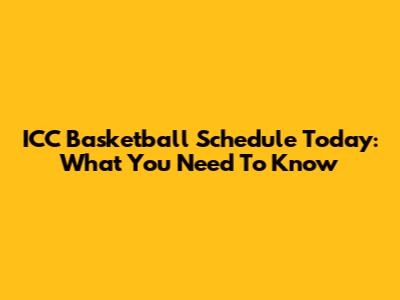 ICC Basketball Schedule Today: What You Need To Know